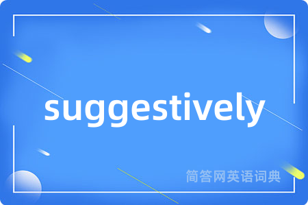 suggestively是什么意思,suggestively的中文翻译 suggestively