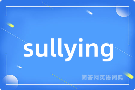 sullying是什么意思,sullying的中文翻译 sullying
