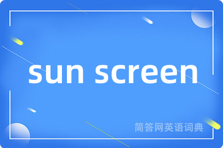sun screen是什么意思,sun screen的中文翻译 sun screen
