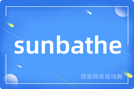 sunbathe是什么意思,sunbathe的中文翻译 sunbathe