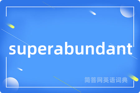 superabundant是什么意思,superabundant的中文翻译 superabundant