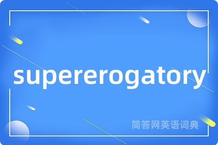 supererogatory是什么意思,supererogatory的中文翻译 supererogatory