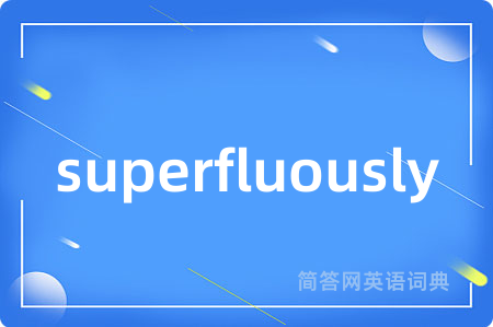 superfluously