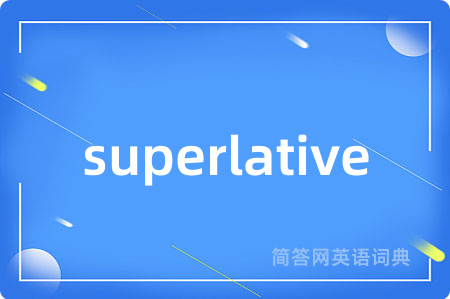 superlative是什么意思,superlative的中文翻译 superlative