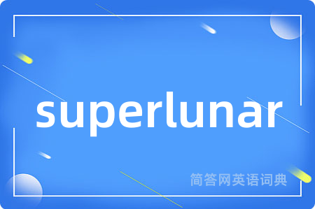 superlunar是什么意思,superlunar的中文翻译 superlunar