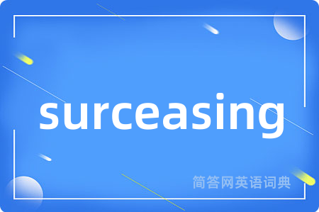 surceasing是什么意思,surceasing的中文翻译 surceasing
