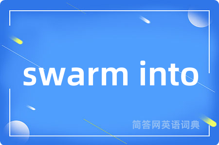 swarm into