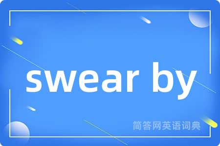swear by是什么意思,swear by的中文翻译 swear by