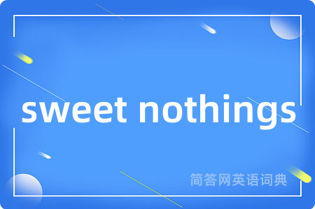 sweet nothings是什么意思,sweet nothings的中文翻译 sweet nothings