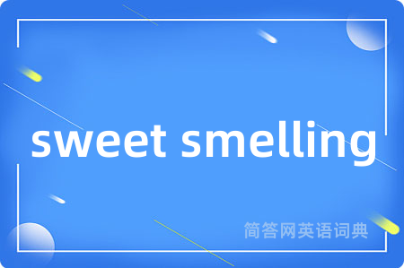 sweet smelling是什么意思,sweet smelling的中文翻译 sweet smelling