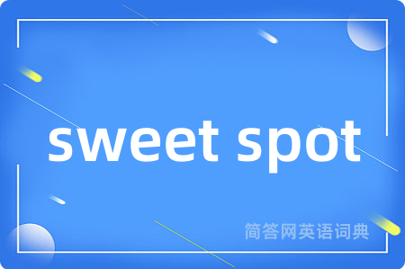 sweet spot是什么意思,sweet spot的中文翻译 sweet spot