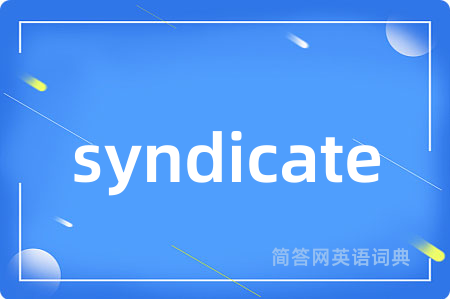 syndicate是什么意思,syndicate的中文翻译 syndicate