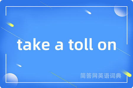 take a toll on