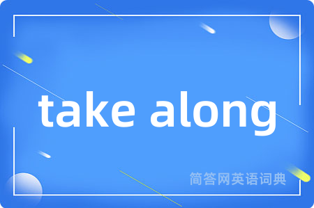 take along是什么意思,take along的中文翻译 take along