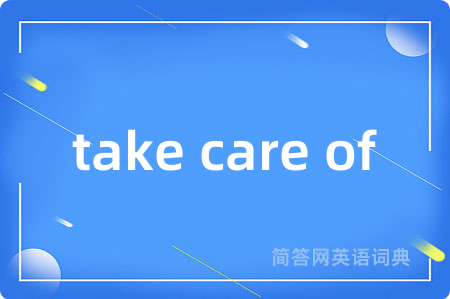 take care of是什么意思,take care of的中文翻译 take care of