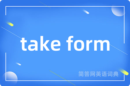 take form
