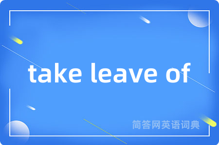 take leave of