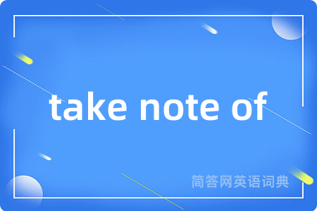 take note of是什么意思,take note of的中文翻译 take note of