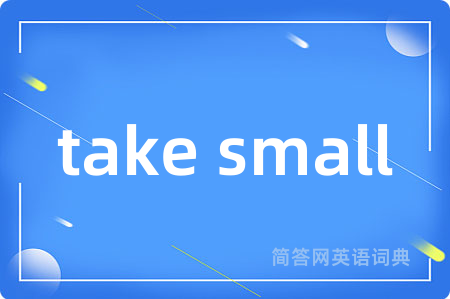 take small
