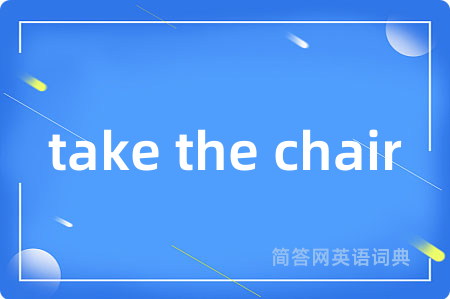 take the chair是什么意思,take the chair的中文翻译 take the chair