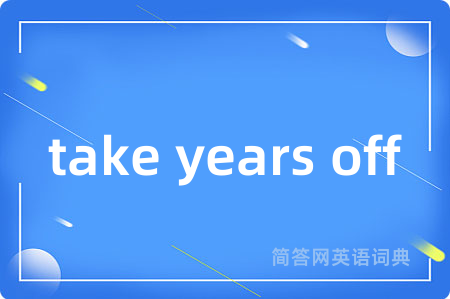 take years off