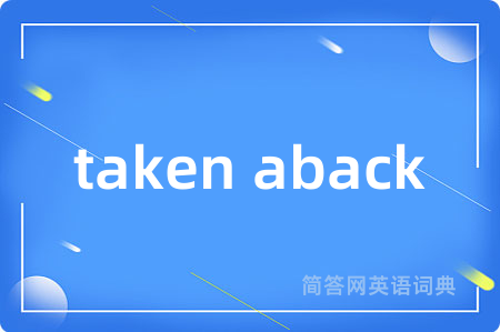 taken aback