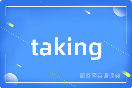 taking