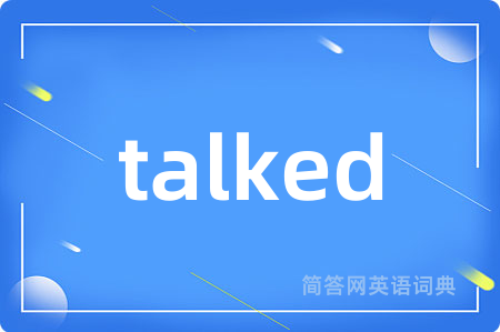 talked是什么意思,talked的中文翻译 talked