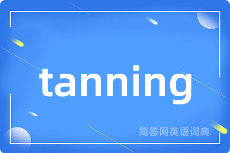 tanning是什么意思,tanning的中文翻译 tanning