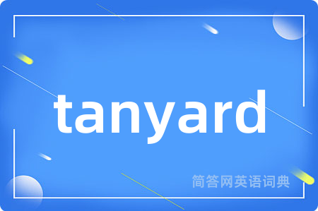 tanyard是什么意思,tanyard的中文翻译 tanyard