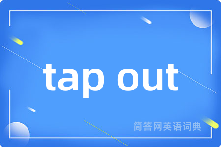 tap out是什么意思,tap out的中文翻译 tap out