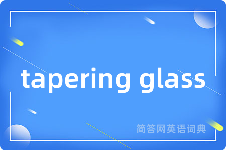 tapering glass是什么意思,tapering glass的中文翻译 tapering glass