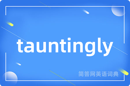 tauntingly是什么意思,tauntingly的中文翻译 tauntingly