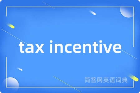 tax incentive是什么意思,tax incentive的中文翻译 tax incentive
