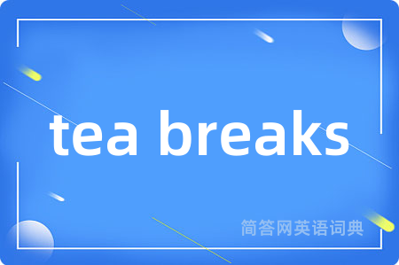 tea breaks是什么意思,tea breaks的中文翻译 tea breaks