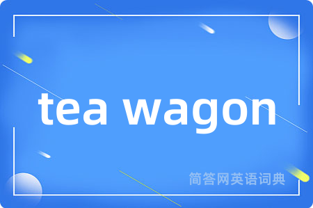 tea wagon是什么意思,tea wagon的中文翻译 tea wagon