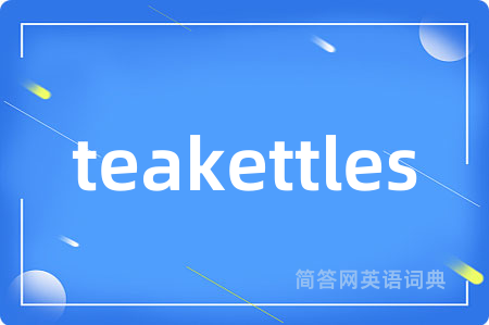 teakettles是什么意思,teakettles的中文翻译 teakettles