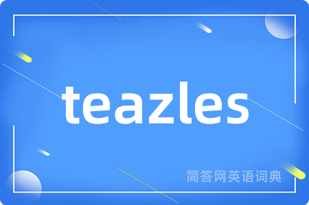 teazles是什么意思,teazles的中文翻译 teazles