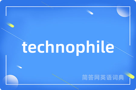 technophile是什么意思,technophile的中文翻译 technophile