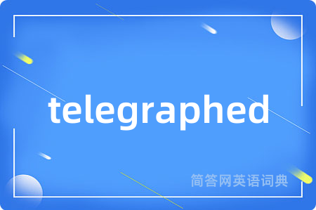 telegraphed是什么意思,telegraphed的中文翻译 telegraphed