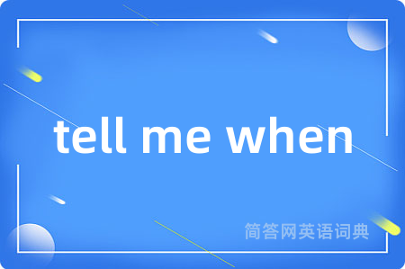 tell me when是什么意思,tell me when的中文翻译 tell me when