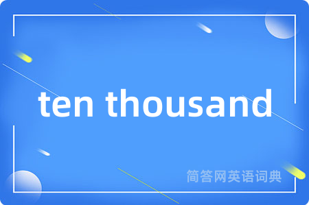 ten thousand是什么意思,ten thousand的中文翻译 ten thousand