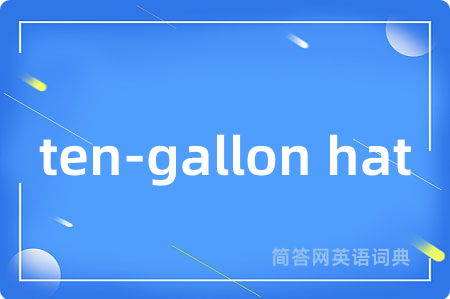 ten-gallon hat是什么意思,ten-gallon hat的中文翻译 ten-gallon hat