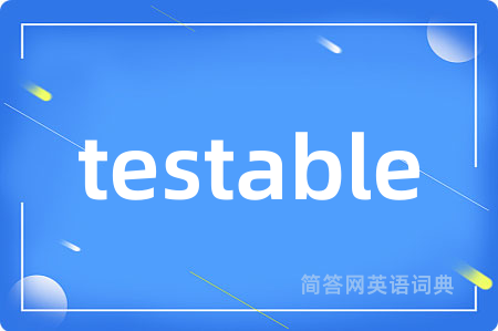 testable是什么意思,testable的中文翻译 testable