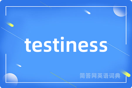 testiness是什么意思,testiness的中文翻译 testiness