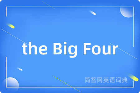 the Big Four是什么意思,the Big Four的中文翻译 the Big Four