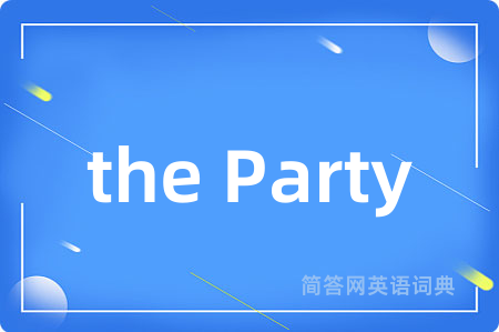 the Party是什么意思,the Party的中文翻译 the Party