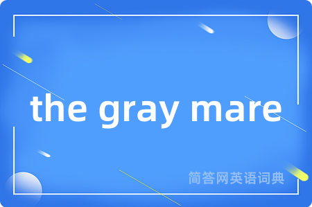 the gray mare是什么意思,the gray mare的中文翻译 the gray mare