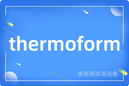 thermoform是什么意思,thermoform的中文翻译 thermoform