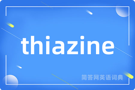 thiazine是什么意思,thiazine的中文翻译 thiazine